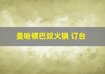 曼哈顿巴奴火锅 订台